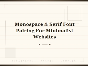 Monospace and Serif Font Pairing Guide for Minimalist Websites